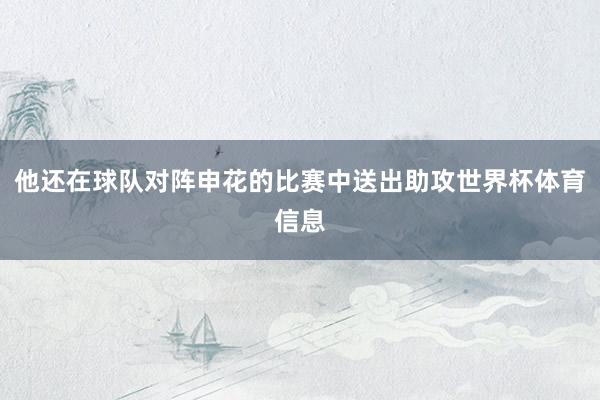 他还在球队对阵申花的比赛中送出助攻世界杯体育信息