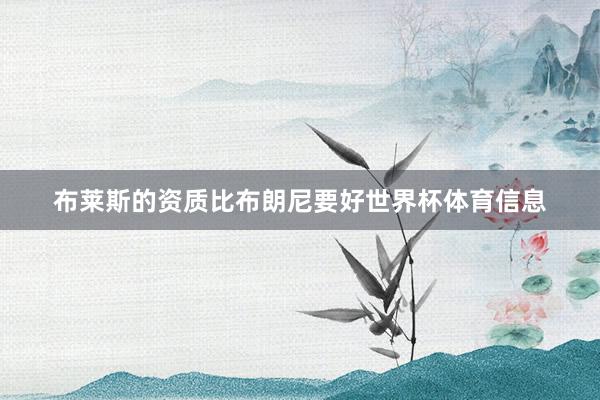 布莱斯的资质比布朗尼要好世界杯体育信息