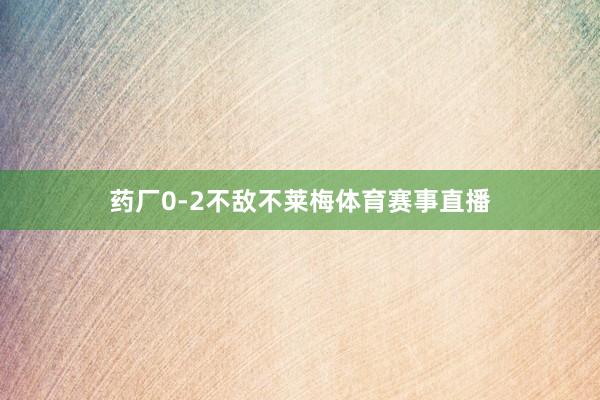 药厂0-2不敌不莱梅体育赛事直播