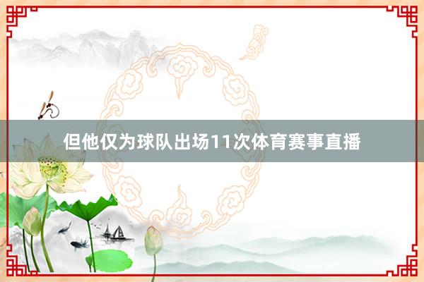 但他仅为球队出场11次体育赛事直播