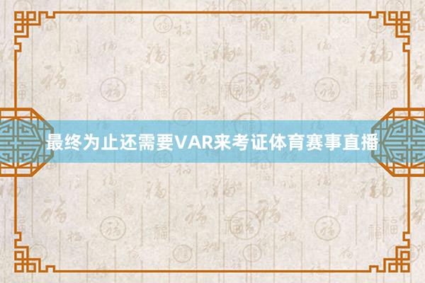 最终为止还需要VAR来考证体育赛事直播