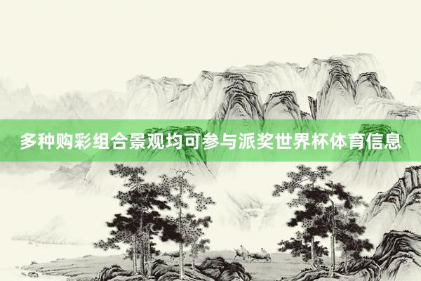 多种购彩组合景观均可参与派奖世界杯体育信息