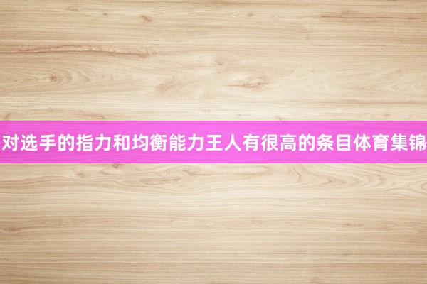 对选手的指力和均衡能力王人有很高的条目体育集锦