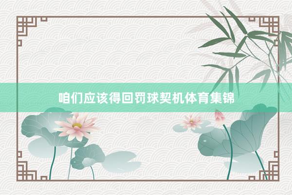 咱们应该得回罚球契机体育集锦