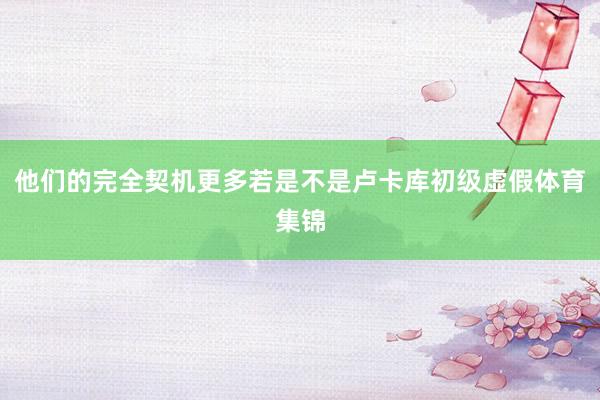他们的完全契机更多若是不是卢卡库初级虚假体育集锦