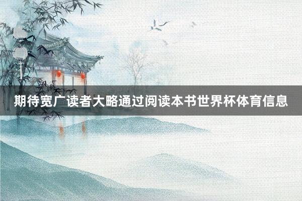 期待宽广读者大略通过阅读本书世界杯体育信息