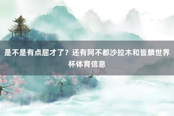 是不是有点屈才了?还有阿不都沙拉木和皆麟世界杯体育信息
