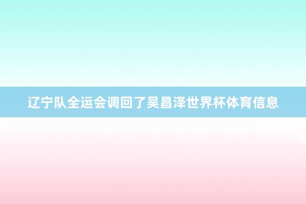 辽宁队全运会调回了吴昌泽世界杯体育信息