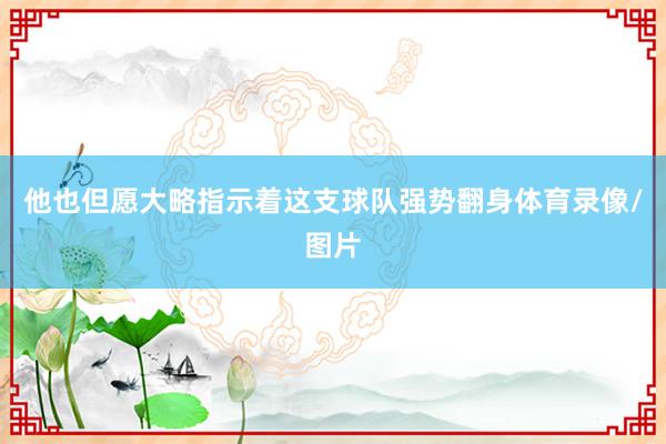 他也但愿大略指示着这支球队强势翻身体育录像/图片
