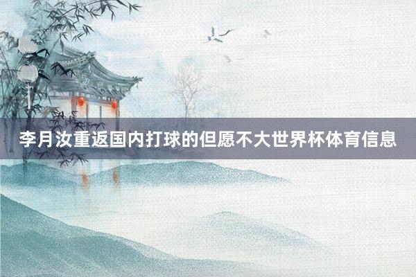李月汝重返国内打球的但愿不大世界杯体育信息