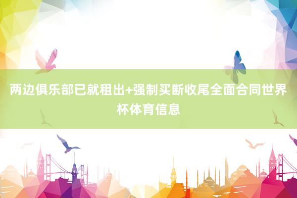 两边俱乐部已就租出+强制买断收尾全面合同世界杯体育信息