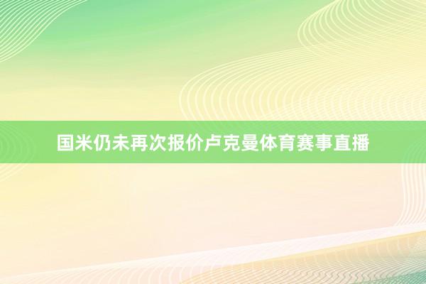 国米仍未再次报价卢克曼体育赛事直播