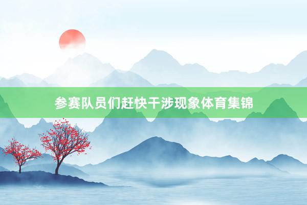 参赛队员们赶快干涉现象体育集锦