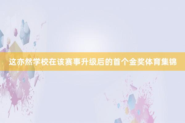 这亦然学校在该赛事升级后的首个金奖体育集锦