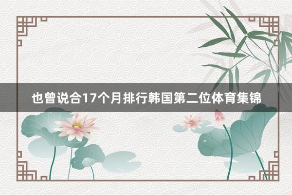 也曾说合17个月排行韩国第二位体育集锦