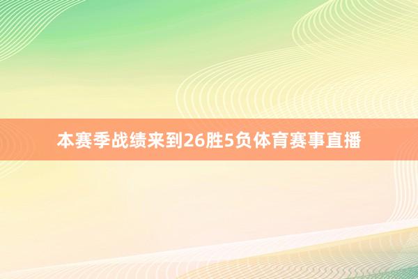 本赛季战绩来到26胜5负体育赛事直播