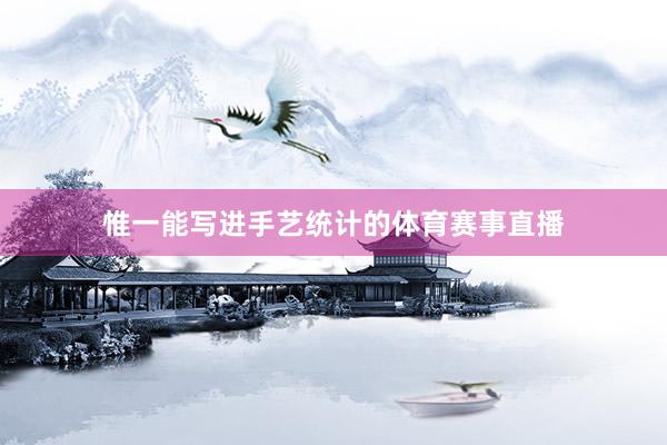 惟一能写进手艺统计的体育赛事直播