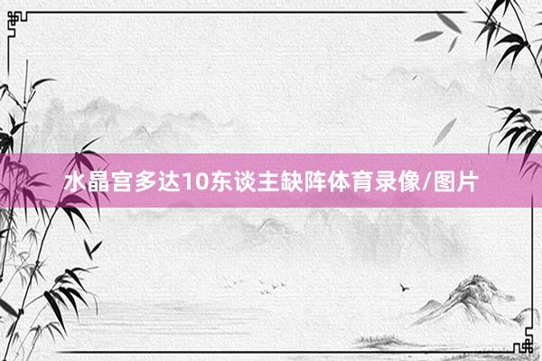 水晶宫多达10东谈主缺阵体育录像/图片