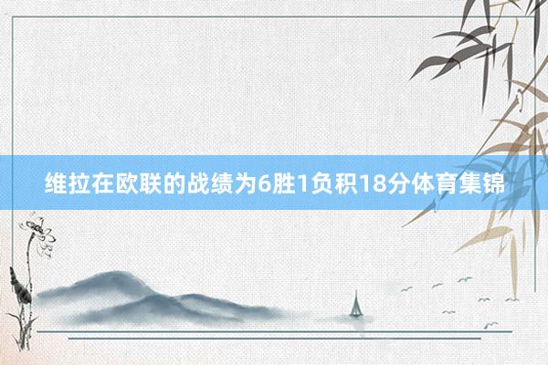 维拉在欧联的战绩为6胜1负积18分体育集锦