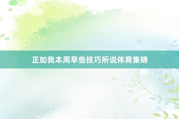 正如我本周早些技巧所说体育集锦