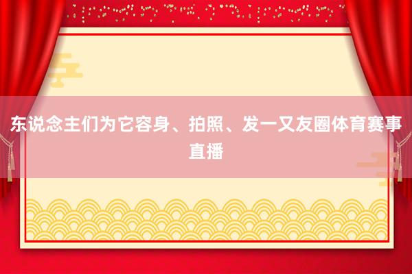 东说念主们为它容身、拍照、发一又友圈体育赛事直播