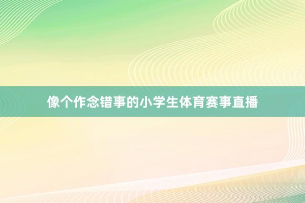 像个作念错事的小学生体育赛事直播