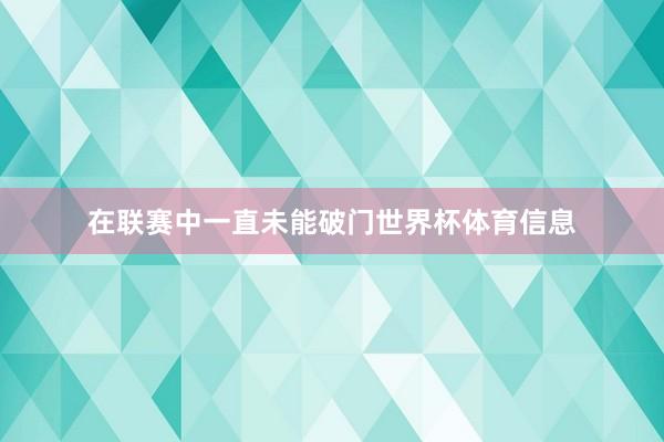 在联赛中一直未能破门世界杯体育信息