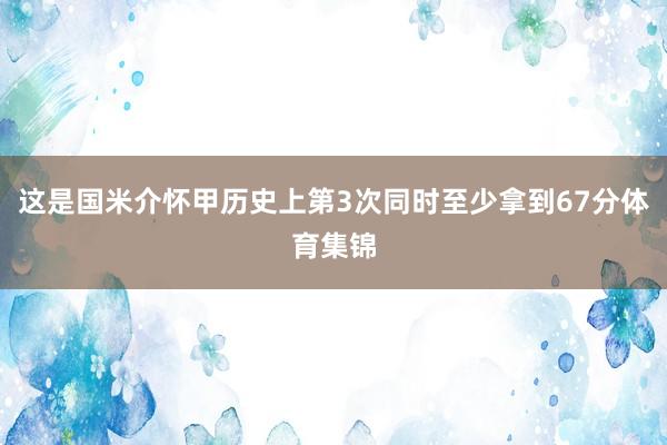 这是国米介怀甲历史上第3次同时至少拿到67分体育集锦