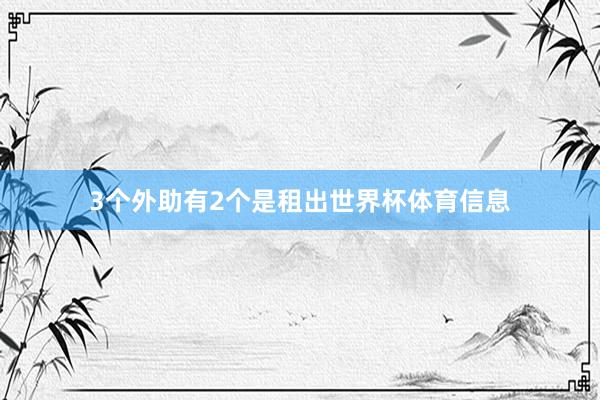3个外助有2个是租出世界杯体育信息