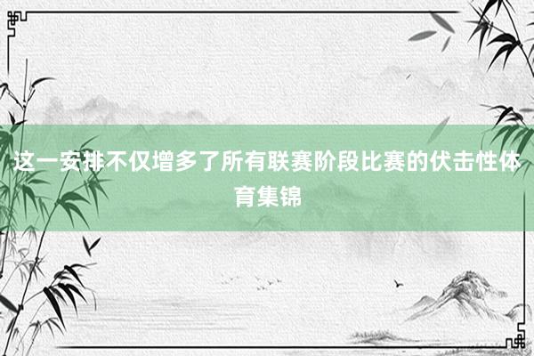这一安排不仅增多了所有联赛阶段比赛的伏击性体育集锦