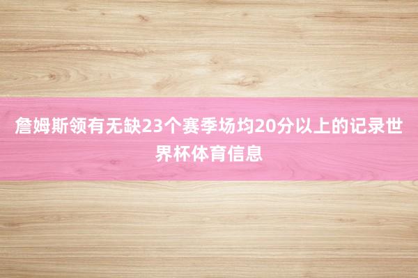 詹姆斯领有无缺23个赛季场均20分以上的记录世界杯体育信息