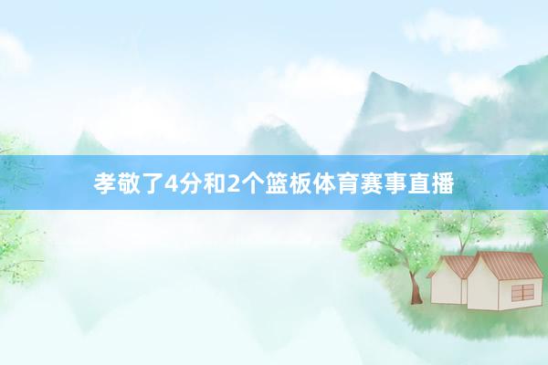 孝敬了4分和2个篮板体育赛事直播