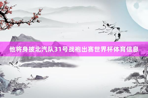 他将身披北汽队31号战袍出赛世界杯体育信息