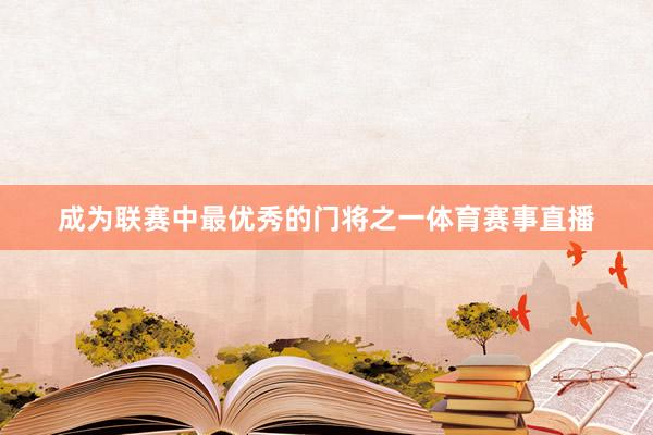 成为联赛中最优秀的门将之一体育赛事直播