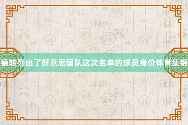 德转列出了好意思国队这次名单的球员身价体育集锦