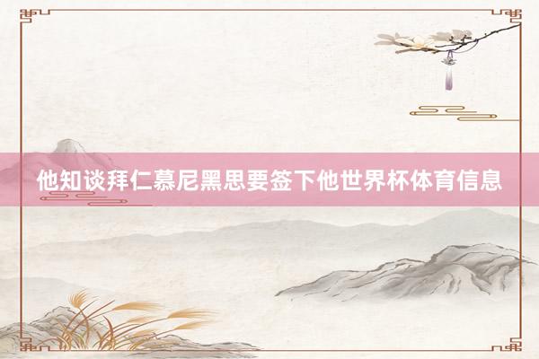 他知谈拜仁慕尼黑思要签下他世界杯体育信息