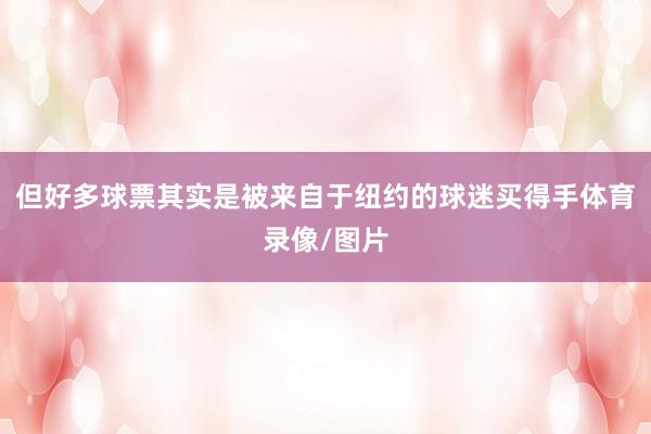 但好多球票其实是被来自于纽约的球迷买得手体育录像/图片