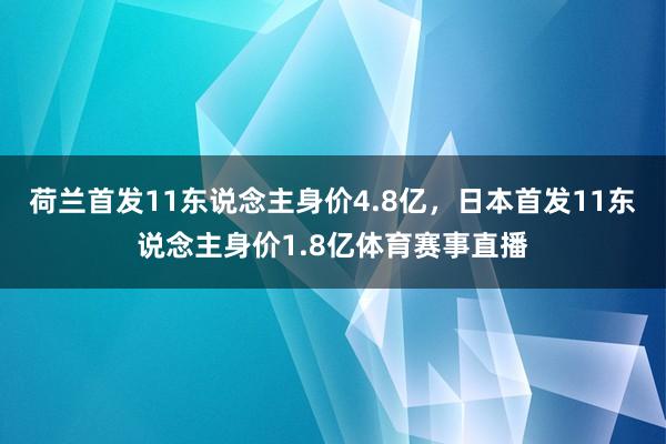 荷兰首发11东说念主身价4.8亿，日本首发11东说念主身价1.8亿体育赛事直播