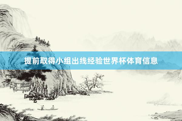提前取得小组出线经验世界杯体育信息