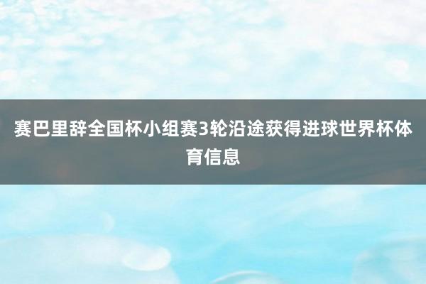 赛巴里辞全国杯小组赛3轮沿途获得进球世界杯体育信息